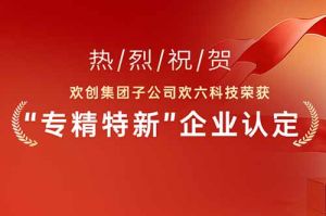 喜报！热烈祝贺买大小球集团官网买大小球集团官网买大小球集团官网买大小球集团官网首页-买大小球(中国)-买大小球(中国)
集团子公司欢六科技荣获“专精特新”企业认定